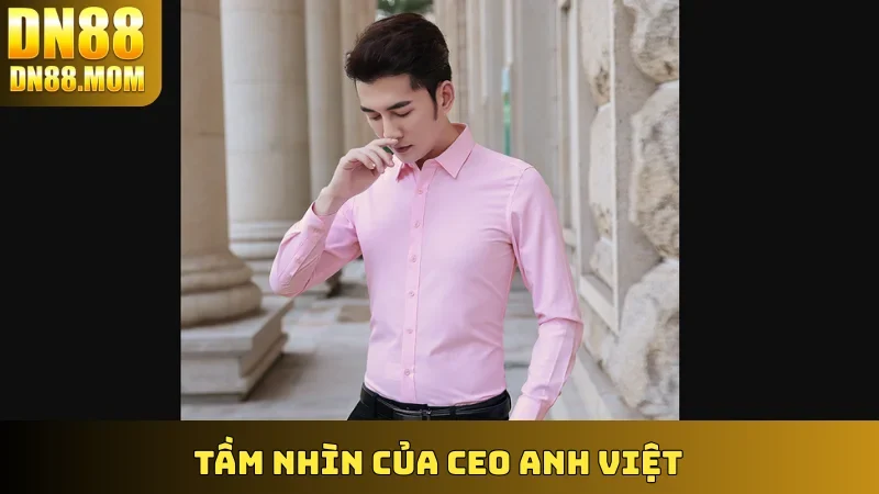 Tầm nhìn của CEO Anh Việt