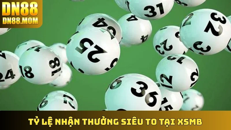 Tỷ lệ nhận thưởng siêu to tại XSMB